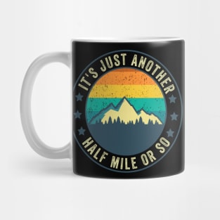 Its Just Another Half Mile Or So Funny Hiking Mountaineering Mug